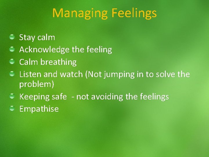 Managing Feelings Stay calm Acknowledge the feeling Calm breathing Listen and watch (Not jumping