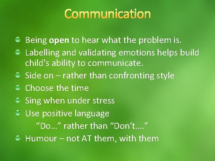 Communication Being open to hear what the problem is. Labelling and validating emotions helps