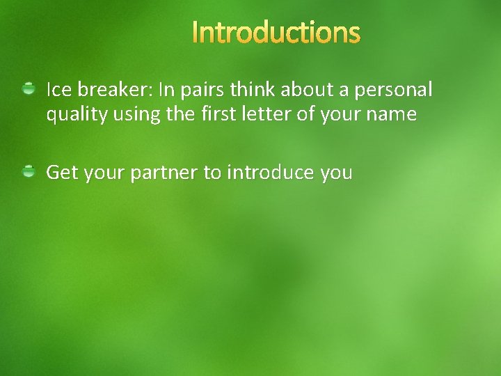 Introductions Ice breaker: In pairs think about a personal quality using the first letter