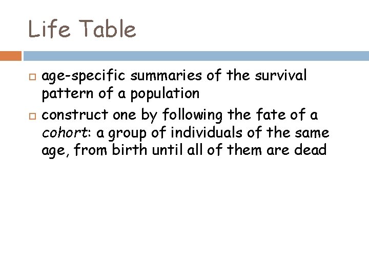 Life Table age-specific summaries of the survival pattern of a population construct one by