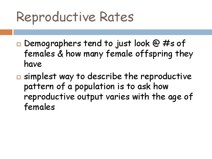Reproductive Rates Demographers tend to just look @ #s of females & how many