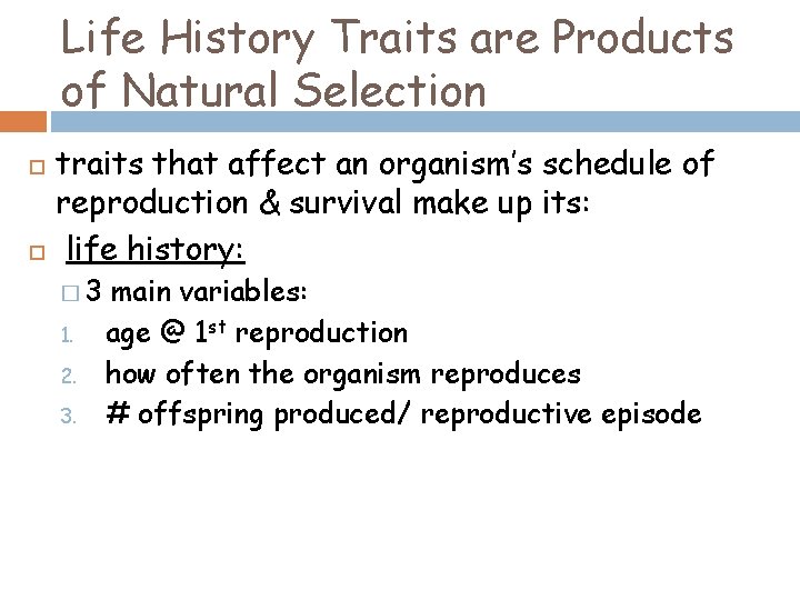 Life History Traits are Products of Natural Selection traits that affect an organism’s schedule