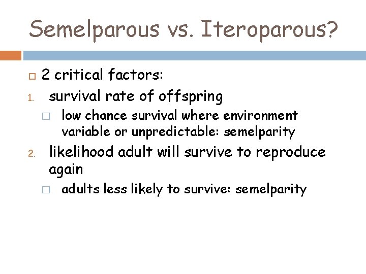 Semelparous vs. Iteroparous? 1. 2 critical factors: survival rate of offspring � 2. low