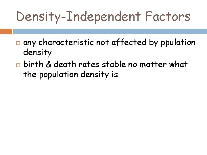 Density-Independent Factors any characteristic not affected by ppulation density birth & death rates stable