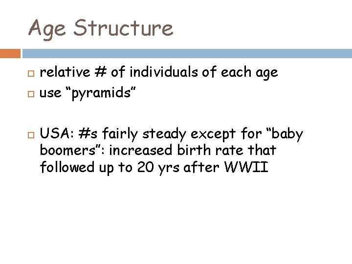 Age Structure relative # of individuals of each age use “pyramids” USA: #s fairly