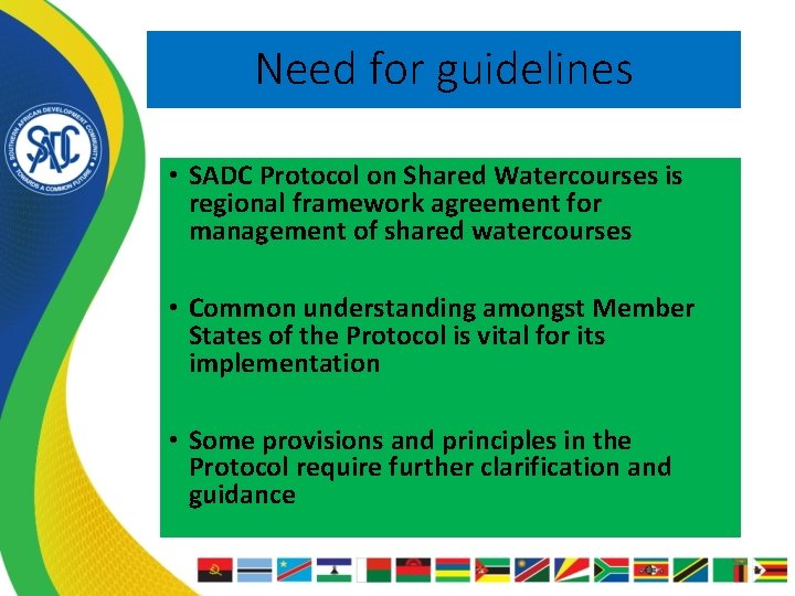 Need for guidelines • SADC Protocol on Shared Watercourses is regional framework agreement for