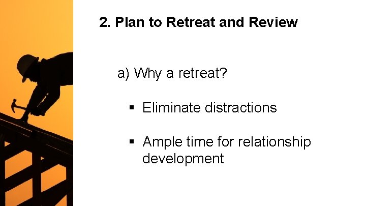 2. Plan to Retreat and Review a) Why a retreat? § Eliminate distractions §