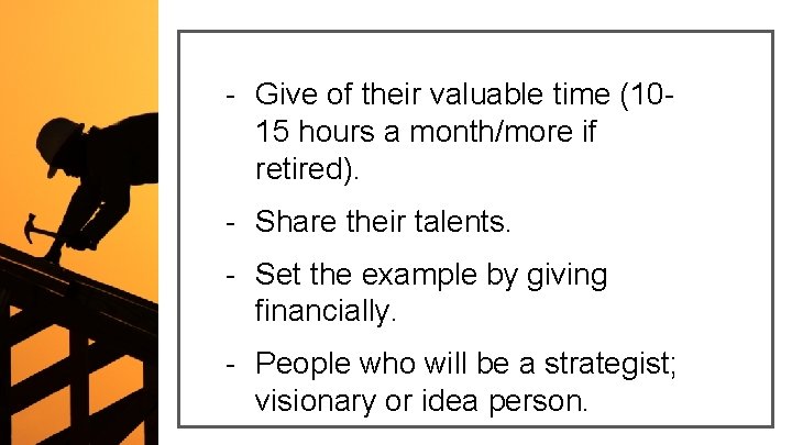 - Give of their valuable time (1015 hours a month/more if retired). - Share