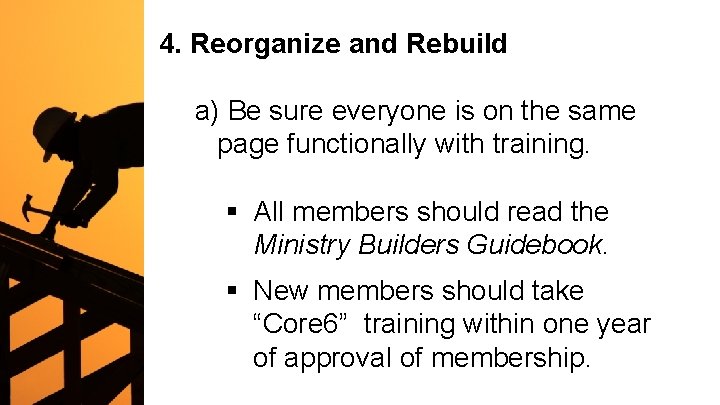 4. Reorganize and Rebuild a) Be sure everyone is on the same page functionally