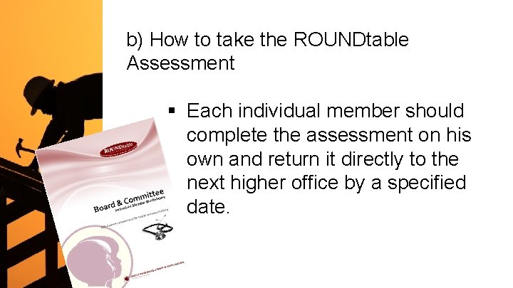 b) How to take the ROUNDtable Assessment § Each individual member should complete the