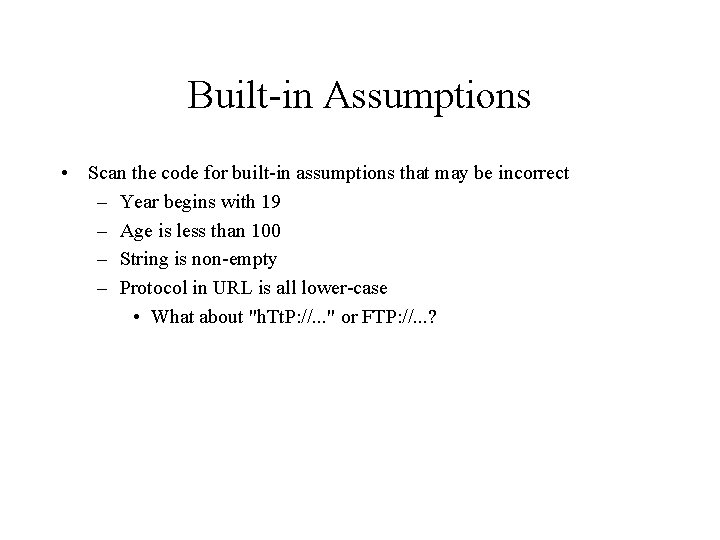 Built-in Assumptions • Scan the code for built-in assumptions that may be incorrect –