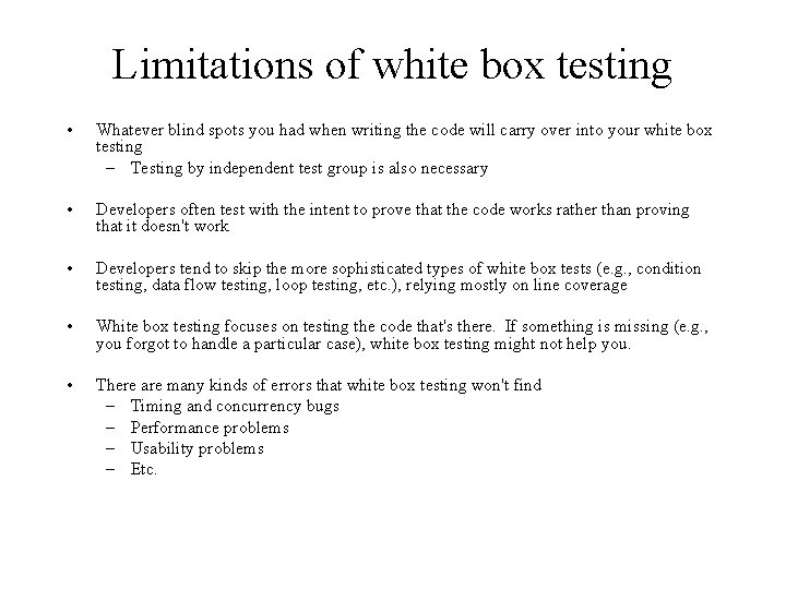 Limitations of white box testing • Whatever blind spots you had when writing the