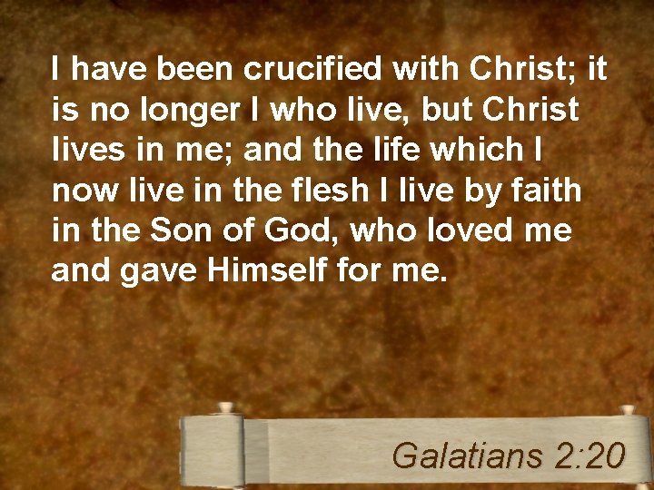 I have been crucified with Christ; it is no longer I who live, but