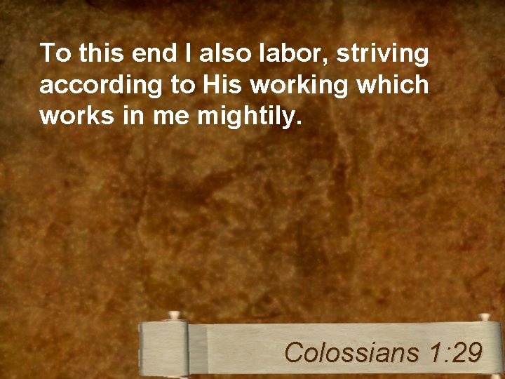To this end I also labor, striving according to His working which works in
