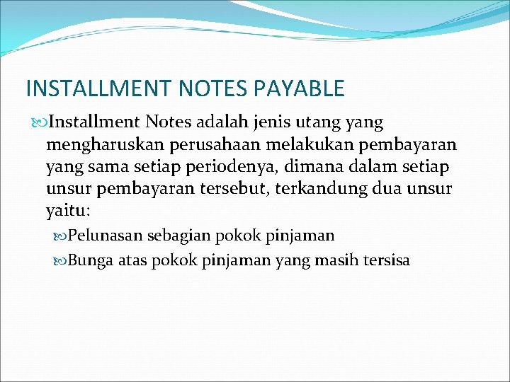 INSTALLMENT NOTES PAYABLE Installment Notes adalah jenis utang yang mengharuskan perusahaan melakukan pembayaran yang