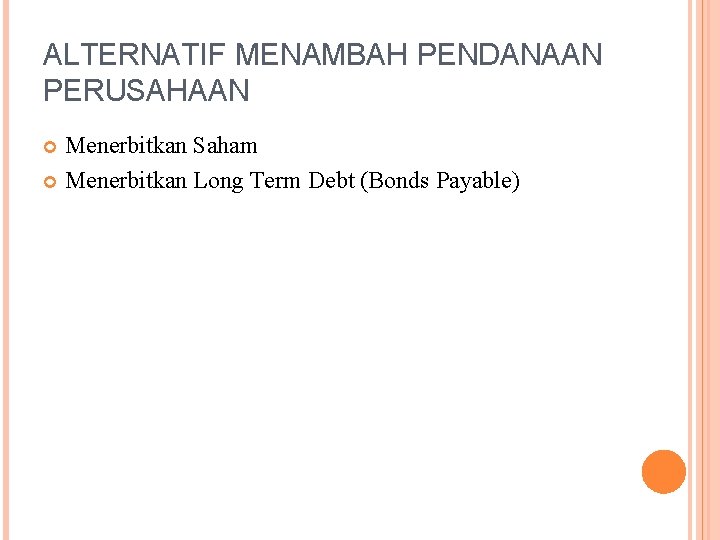ALTERNATIF MENAMBAH PENDANAAN PERUSAHAAN Menerbitkan Saham Menerbitkan Long Term Debt (Bonds Payable) 