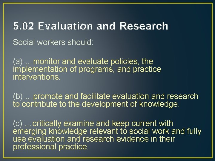 5. 02 Evaluation and Research Social workers should: (a) …monitor and evaluate policies, the