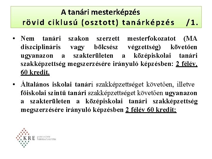 A tanári mesterképzés rövid ciklusú (osztott) tanárképzés /1. • Nem tanári szakon szerzett mesterfokozatot