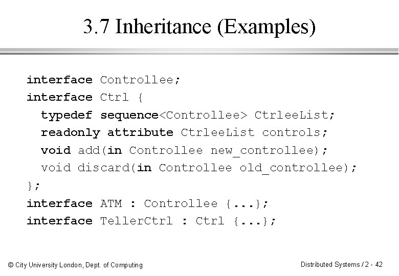 3. 7 Inheritance (Examples) interface Controllee; interface Ctrl { typedef sequence<Controllee> Ctrlee. List; readonly
