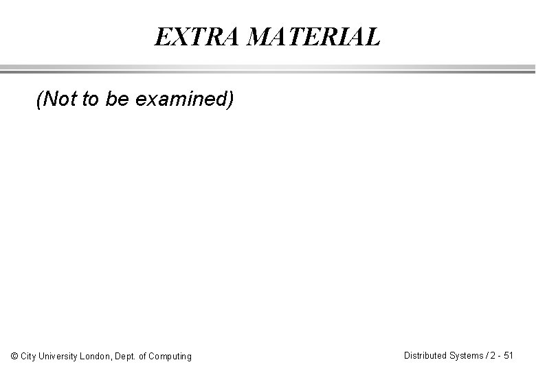 EXTRA MATERIAL (Not to be examined) © City University London, Dept. of Computing Distributed