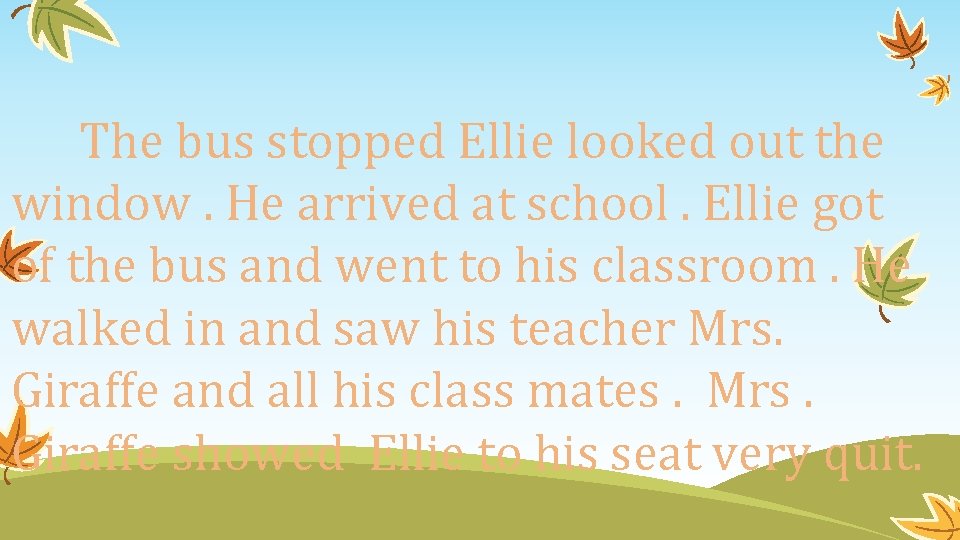 The bus stopped Ellie looked out the window. He arrived at school. Ellie got