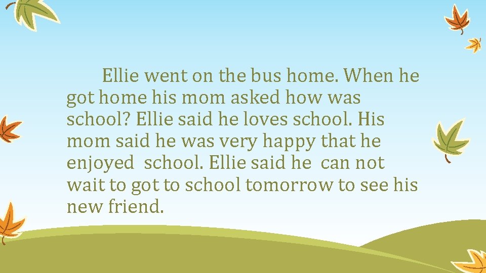 Ellie went on the bus home. When he got home his mom asked how