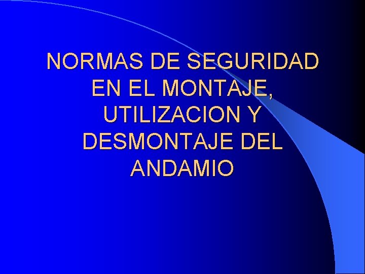 NORMAS DE SEGURIDAD EN EL MONTAJE, UTILIZACION Y DESMONTAJE DEL ANDAMIO 