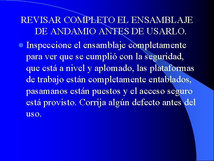REVISAR COMPLETO EL ENSAMBLAJE DE ANDAMIO ANTES DE USARLO. l Inspeccione el ensamblaje completamente