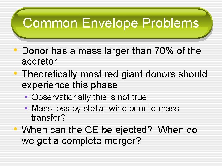 Common Envelope Problems • Donor has a mass larger than 70% of the •