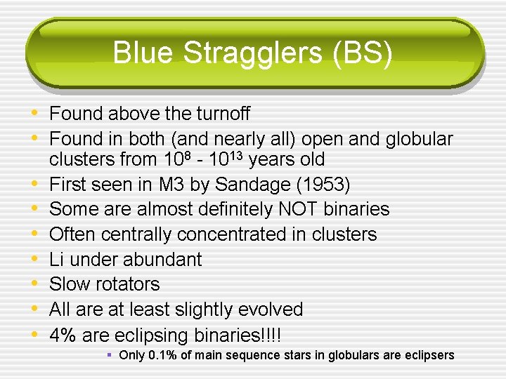 Blue Stragglers (BS) • Found above the turnoff • Found in both (and nearly