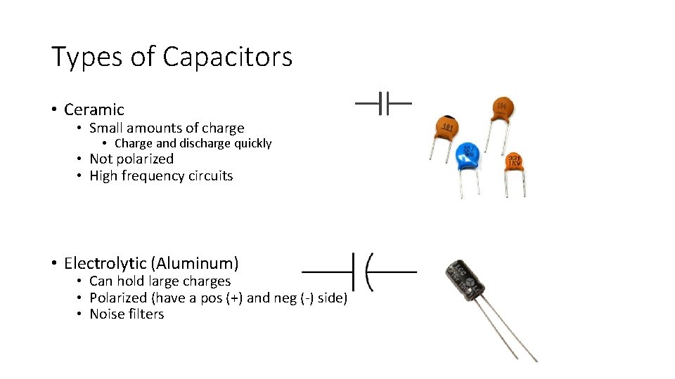 Types of Capacitors • Ceramic • Small amounts of charge • Charge and discharge