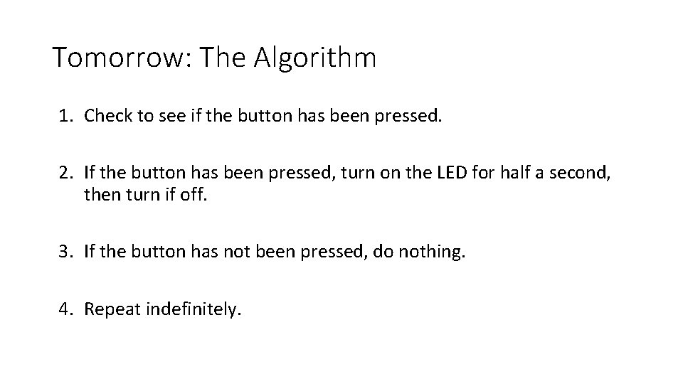 Tomorrow: The Algorithm 1. Check to see if the button has been pressed. 2.