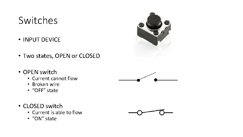 Switches • INPUT DEVICE • Two states, OPEN or CLOSED • OPEN switch •