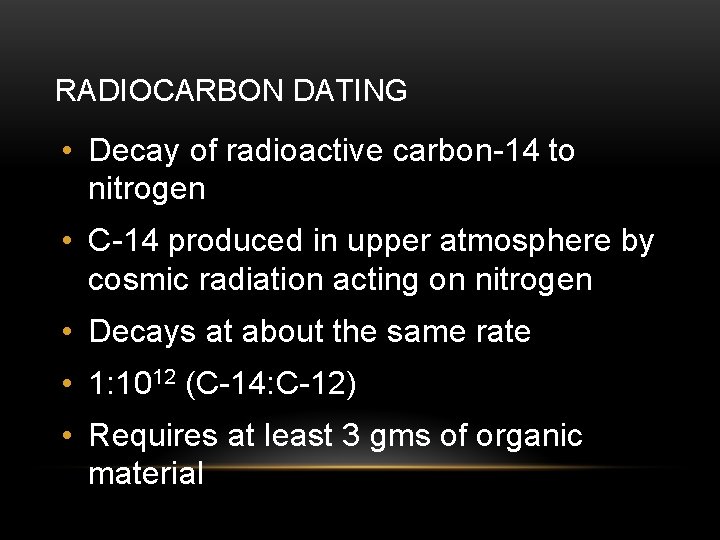RADIOCARBON DATING • Decay of radioactive carbon-14 to nitrogen • C-14 produced in upper