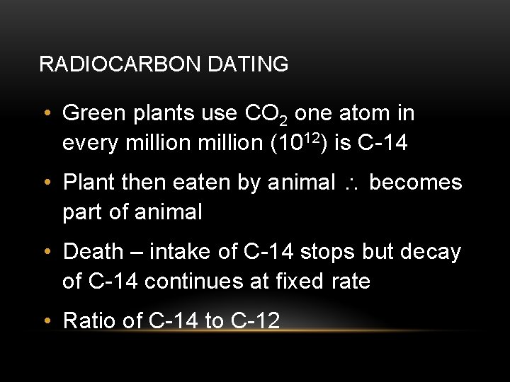 RADIOCARBON DATING • Green plants use CO 2 one atom in every million (1012)