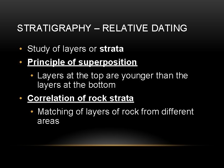 STRATIGRAPHY – RELATIVE DATING • Study of layers or strata • Principle of superposition