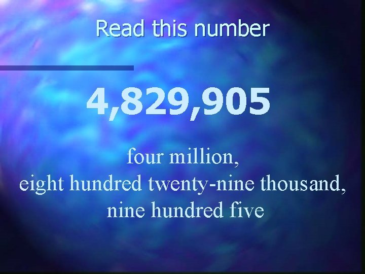 Read this number 4, 829, 905 four million, eight hundred twenty-nine thousand, nine hundred