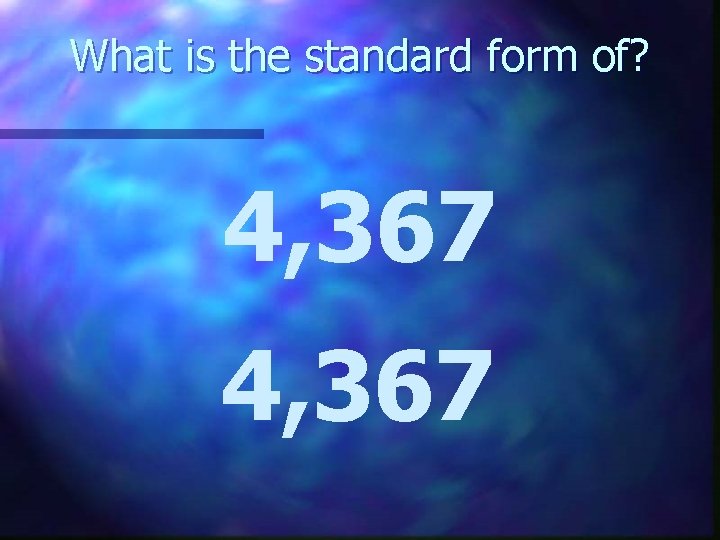 What is the standard form of? 4, 367 