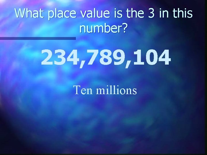 What place value is the 3 in this number? 234, 789, 104 Ten millions