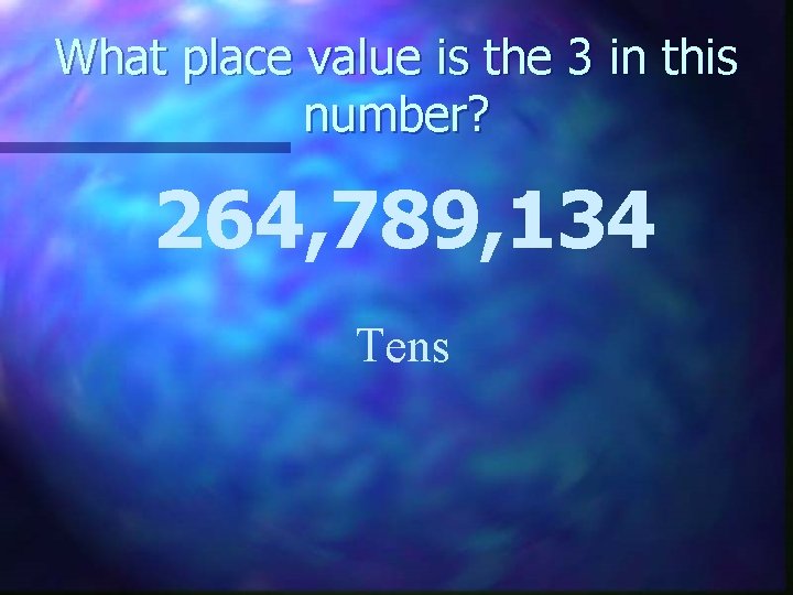 What place value is the 3 in this number? 264, 789, 134 Tens 
