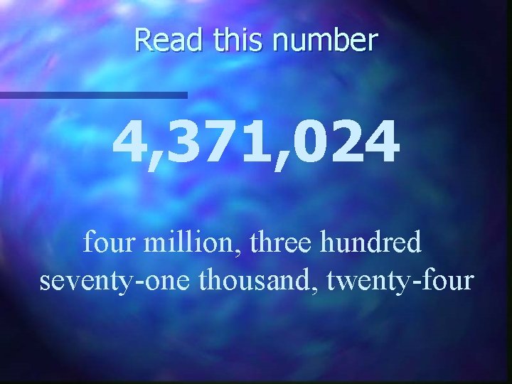 Read this number 4, 371, 024 four million, three hundred seventy-one thousand, twenty-four 