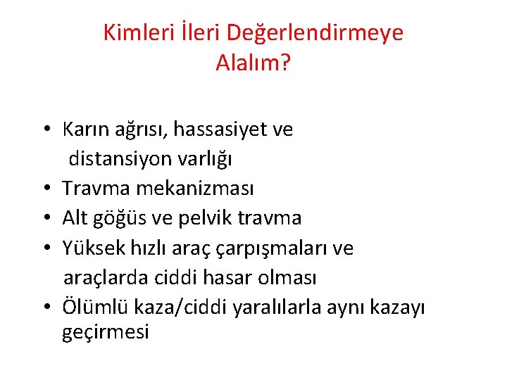 Kimleri İleri Değerlendirmeye Alalım? • Karın ağrısı, hassasiyet ve distansiyon varlığı • Travma mekanizması