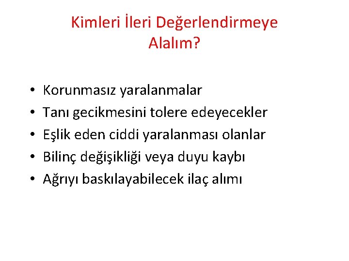 Kimleri İleri Değerlendirmeye Alalım? • • • Korunmasız yaralanmalar Tanı gecikmesini tolere edeyecekler Eşlik