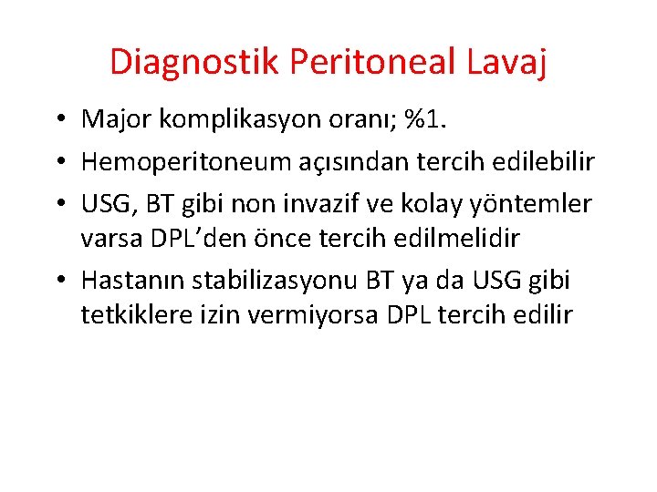 Diagnostik Peritoneal Lavaj • Major komplikasyon oranı; %1. • Hemoperitoneum açısından tercih edilebilir •