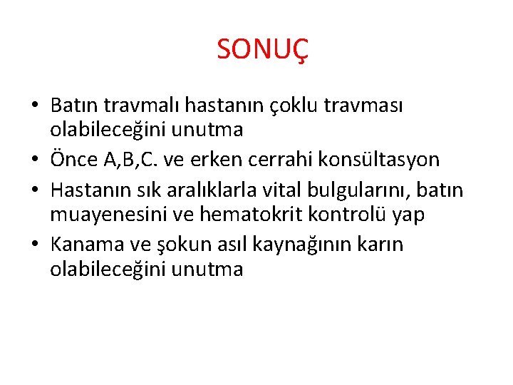 SONUÇ • Batın travmalı hastanın çoklu travması olabileceğini unutma • Önce A, B, C.