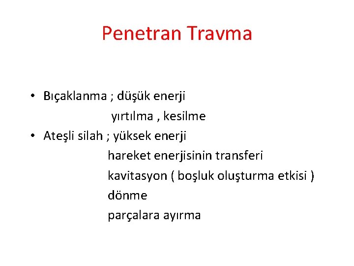 Penetran Travma • Bıçaklanma ; düşük enerji yırtılma , kesilme • Ateşli silah ;