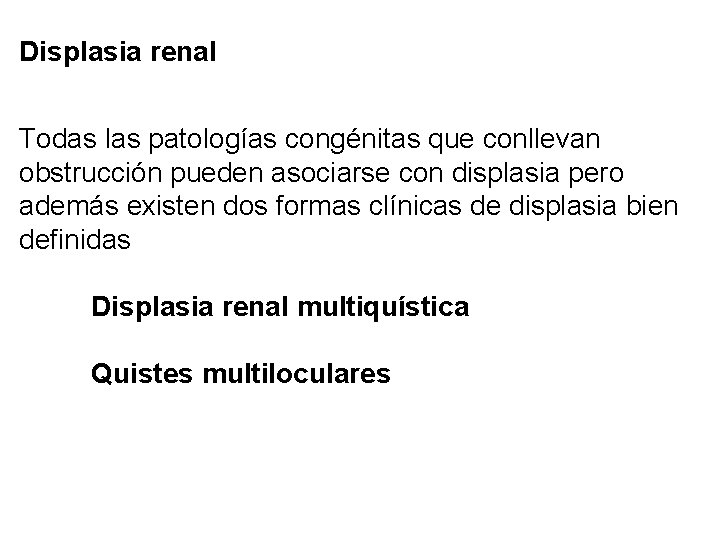 Displasia renal Todas las patologías congénitas que conllevan obstrucción pueden asociarse con displasia pero