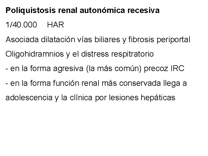 Poliquistosis renal autonómica recesiva 1/40. 000 HAR Asociada dilatación vías biliares y fibrosis periportal