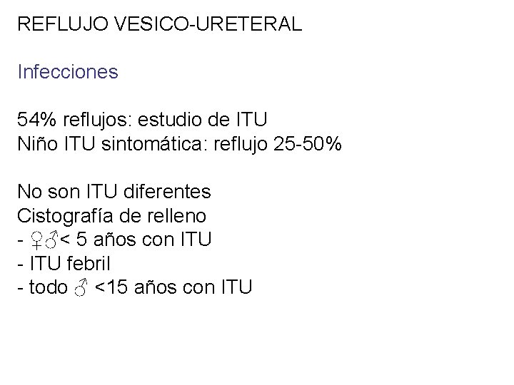 REFLUJO VESICO-URETERAL Infecciones 54% reflujos: estudio de ITU Niño ITU sintomática: reflujo 25 -50%