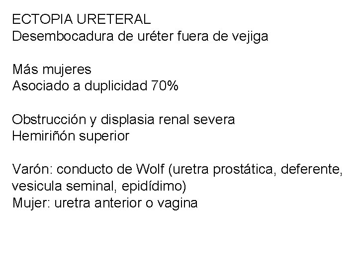 ECTOPIA URETERAL Desembocadura de uréter fuera de vejiga Más mujeres Asociado a duplicidad 70%